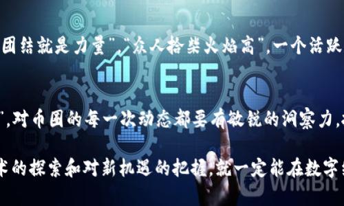   币圈最新动态：抓住机遇，迎接未来的数字经济! / 
 guanjianci 币圈, 数字货币, 加密资产, 区块链技术 /guanjianci 

引言
随着科技的飞速发展，币圈作为数字经济的重要组成部分，吸引了越来越多人的目光。无论是在投资、交易，还是在技术创新上，币圈都在不断地推陈出新。尤其是在2023年以来，越来越多新消息的发布，无疑让广大加密货币爱好者心潮澎湃。

新项目的崛起
在币圈中，总会有一些新的项目如雨后春笋般冒出来。这些新项目的发布，有些是为了提升区块链技术的效率，有些则是为了满足特定市场的需求。比如，最近一个新的去中心化金融（DeFi）平台推出了全新的流动性挖矿机制，这不仅让用户能通过提供流动性获得收益，还能荟萃更多的新用户加入，这种趋势恰恰体现了“好风凭借力，送我上青云”的积极向上态度。

监管政策的更新
随着币圈的发展，监管政策也在不断更新。各个国家对数字货币的监管态度也日渐严格。近期，某国监管机构发布了一则新规，对数字货币交易所进行更强的合规审查，目的在于保护投资者的利益。在这个瞬息万变的市场中，遵循合规乃是每一个投资者应当遵循的准则。“不打无准备之仗”，只有具备充分的信息，才能在投资中立于不败之地。

技术创新与应用
与此同时，区块链技术的应用也不断扩展。新的共识机制、侧链技术和跨链技术陆续问世，让区块链的发展前景更加广阔。例如，最近一款基于区块链技术的供应链管理系统在某产业取得了重大突破，通过透明化的交易记录，有效减少了供应链中的信息不对称，有如“工欲善其事，必先利其器”。

市场走势分析
当然，在众多的利好消息中，数字货币的市场走势也是每一个关注币圈的人必不可少的内容。近期比特币价格的波动，引发了许多投资者的关注。在经历了一波上涨后，市场再次进入了调整期。“十年树木，百年树人”，这意味着在投资方面需要有长远的眼光，短期波动不应影响对市场的全面判断。

投资者的心态与策略
在这种情况下，投资者的心态显得尤为重要。你是选择对市场的每一次波动感到紧张不安，还是保持冷静，分析市场大势，这决定了你能否在币圈立于不败之地。“心静自然凉”，在面对市场波动时，保持理智的分析和判断，才能更好地把握机遇。

社区与网络效应
在币圈，社区的力量不可小觑。无论是通过社交媒体，还是微信群、Telegram等聊天工具，信息的传播速度惊人。许多新项目的推广，往往依赖于社区的影响力。“团结就是力量”，“众人拾柴火焰高”，一个活跃的社区，能够为项目带来无穷的动力，吸引更多的用户参与其中。

总结展望
币圈在不断地发展变化中，各种新的消息层出不穷。无论是一项新技术的发布，还是市场的调整，都是这个生态系统的一部分。正如古语所说：“一日之计在于晨”，对币圈的每一次动态都要有敏锐的洞察力，抓住每一个发展机遇，才能在这个日新月异的数字经济时代占据一席之地。

未来的数字经济必将充满挑战与机遇，如何在这里游刃有余，考验着每一个币圈参与者的智慧与勇气。虽然市场的波动不可预测，但只要我们始终保持对新技术的探索和对新机遇的把握，就一定能在数字经济的浪潮中乘风破浪，直挂云帆。