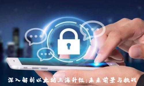   
深入解析以太坊上海升级：未来前景与挑战