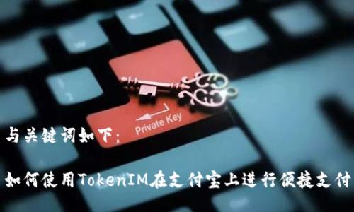 与关键词如下：

如何使用TokenIM在支付宝上进行便捷支付