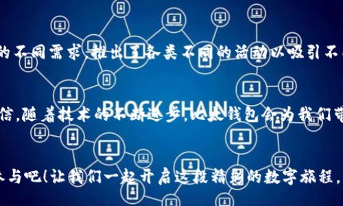 bias/bias
比太钱包,领取糖果,数字钱包,虚拟货币/guanjianci

引言：数字时代的新宠——比太钱包
在数字经济蓬勃发展的今天，电子钱包逐渐成为人们日常生活中必不可少的一部分。尤其是比太钱包，以其便捷性和多元化的功能，迅速俘获了大量用户的心。提到比太钱包，有人会问：“如何领取糖果？”这个问题不光是在问技术细节，更是对这一新兴事物理解的渴望。接下来的内容，我们将深入讨论比太钱包，揭示领取糖果的方法，并为大家带来相关的文化背景、习惯用语和一些有趣的故事。

比太钱包的背景与发展
比太钱包成立于数字货币崛起的背景下，它致力于为用户提供安全、便捷的虚拟货币管理服务。在国内外多个市场均取得了一定的知名度。就像“中国的火锅，越吃越香”，比太钱包凭借其不断更新的功能和稳定的用户体验，逐渐成为大家热议的话题。

比太钱包的功能探索
比太钱包不仅仅是一个数字资产的存储工具，更是一个生态系统。用户可以通过该平台完成支付、转账、汇率兑换等多种操作。正如古人云：“一技在身，终身不愁”，拥有合适的工具，能让生活更加轻松。此外，比太钱包还推出了“糖果”活动，用户通过参与活动，可以领取丰富的奖励。这里的“糖果”象征着财富和幸福。

如何领取比太钱包的糖果
领取比太钱包的糖果并不复杂，以下是具体步骤：
ol
  li下载并注册比太钱包，完成实名认证。/li
  li参与平台的活动，通常会有公告提示相关的糖果活动。/li
  li按照活动要求，完成指定的操作，比如分享、邀请好友等。/li
  li在活动结束后，糖果将自动发放至你的账户中。/li
/ol
在这个过程中，你可能会听到一些俚语，比如“手快有，手慢无”，这句话生动地反映了在电子商务环境中，抓住机会的重要性。可以说，参与活动是你获得“糖果”的关键一步。

文化中的“糖果”象征
在中国传统文化中，糖果不仅仅是一种食物，更是一种象征。比如在春节到来之际，大家会送糖果以寓意“生活甜甜蜜蜜”。相对应地，对于比太钱包中的糖果，用户的期望也是希望在数字资产上获得丰厚的回报。可以说，糖果这一概念已经超越了物质，渗透到了人们的情感和愿望之中。

安全性问题：数字钱包的保护
在享受比太钱包带来的便捷之余，用户也不可忽视安全性的问题。正如“兵马未动，粮草先行”，在进行数字资产操作之前，做好安全防范措施是十分必要的。以下是一些简单的安全建议：
ul
  li使用复杂的密码，并定期更换。/li
  li开启双重认证功能，增加账户安全。/li
  li定期查看账户记录，确保没有异常情况。/li
/ul
通过这些措施，可以有效保障自己的数字资产安全，让你的比太钱包如同“金箍罩”一般，保护你不受外界的侵害。

全国各地的糖果与比太钱包
在中国的不同地区，糖果的种类和象征意义各有不同。例如，在东北，人们喜欢购买“八角糖”，而在南方，诸如“桂花糖”这样的传统糖果则颇受欢迎。同样，比太钱包也因应用户的不同需求，推出了各类不同的活动以吸引不同地区的用户，这也让它在竞争激烈的市场中脱颖而出。

小结：数字钱包的未来
通过对比太钱包的深入了解，我们可以看到，其不仅仅是一个工具，也是一种文化的体现。无论是糖果的领取，还是安全的保障，都在反映出数字经济时代的特征。未来，我们相信，随着技术的不断进步，比太钱包会为我们带来更多精彩的体验。就像古人所说的“前路漫漫，未来可期”，只要我们敢于探索，就一定能够发现更多的可能。

结束语
在这个高速发展的数字时代，比太钱包无疑是我们生活中的一颗“糖果”。通过它，我们不仅能够领略到虚拟货币的魅力，更能体验到与文化交融的乐趣。因此，擦亮眼睛，积极参与吧！让我们一起开启这段精彩的数字旅程。