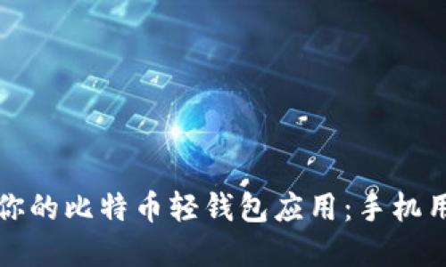 如何选择适合你的比特币轻钱包应用：手机用户的完整指南