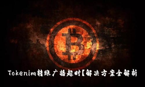 Tokenim转账广播超时？解决方案全解析