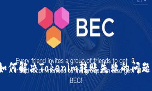 如何解决Tokenim转账失败的问题？