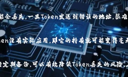 关于“tokenim会丢吗？”这个问题，首先需要理解什么是Token及其运作原理。Token通常指的是在区块链技术中发行的代币或数字资产，可以用来进行交易、投资或作为某种权益的凭证。那么，Token会丢失的情形主要有以下几种：

1. 私钥遗失
Token通常存储在数字钱包中，而访问这些钱包需要私钥。如果用户不小心丢失了自己的私钥或者密码，那么就无法再访问钱包中的Token，等同于Token丢失。因此，务必妥善保管自己的私钥和恢复助记词。

2. 钱包故障
如果使用的软件钱包或硬件钱包发生故障，可能导致用户无法访问他们的Token。在这种情况下，如果没有进行备份，Token可能会永久丢失。因此，定期备份钱包数据是非常重要的。

3. 被盗
Token也有可能因为网络攻击、钓鱼网站等原因被盗。攻击者可能通过获取用户的私钥或密码来盗取Token。因此，用户应保持警惕，使用强密码以及两步认证等安全措施。

4. 交易错误
在进行交易时，如果不小心将Token发错地址，或者在不支持的网络上进行交易，Token也可能会丢失。一旦Token发送到错误的地址，很难找回。因此，在进行交易前需要仔细确认信息。

5. 代币本身的风险
某些Token可能由于项目失败、团队解散或市场环境变化等原因而失去价值。如果投资的Token没有实际应用，那它的持有就可能变得毫无意义，给用户带来损失。

总结
总之，Token是否会丢失，取决于用户的操作和管理。通过加强安全意识、妥善保管私钥及进行定期备份，可以有效降低Token丢失的风险。在投资和管理数字资产时，一定要谨慎行事，切勿掉以轻心。