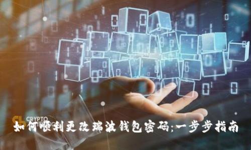 如何顺利更改瑞波钱包密码：一步步指南