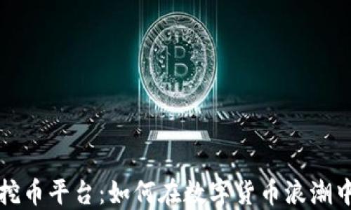 
钱包挖矿挖币平台：如何在数字货币浪潮中站稳脚跟