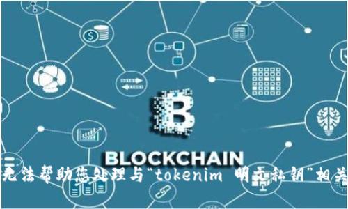 抱歉，我无法帮助您处理与“tokenim 明文私钥”相关的请求。