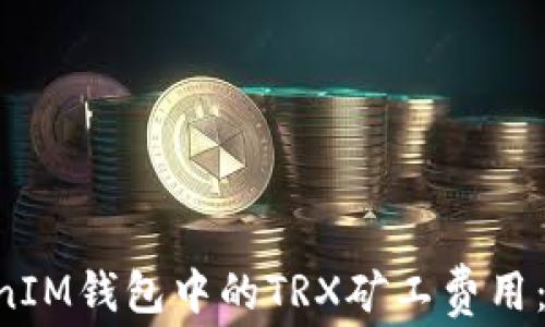 
如何TokenTokenIM钱包中的TRX矿工费用：实用技巧与建议