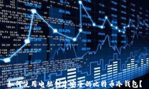 
如何使用电脑创建安全的比特币冷钱包？
