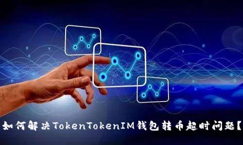 如何解决TokenTokenIM钱包转币超时问题？