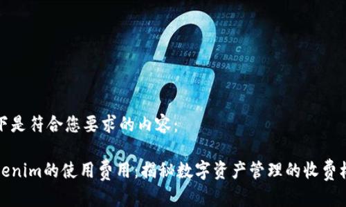 以下是符合您要求的内容：

Tokenim的使用费用：揭秘数字资产管理的收费标准