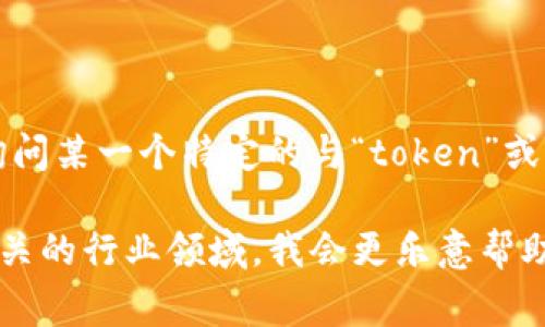 “Tokenim”似乎不是一个广为人知的软件或应用名称。可能是您想询问某一个特定的与“token”或“加密货币”相关的工具或平台，但这个名称不常见，可能也拼写有误。

如果您能提供更多的信息或上下文，例如它的功能、用途或者与之相关的行业领域，我会更乐意帮助您找出有关“Tokenim”的详细信息。