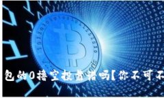 tokenim钱包的0撸空投靠谱吗？你不可不知的真相！
