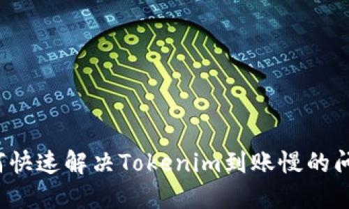 如何快速解决Tokenim到账慢的问题？