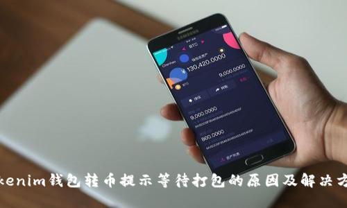 Tokenim钱包转币提示等待打包的原因及解决方案