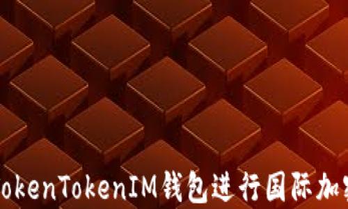 
如何使用TokenTokenIM钱包进行国际加密货币交易