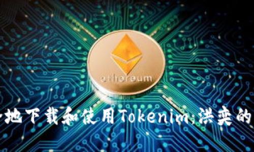 如何安全地下载和使用Tokenim：洪奕的完整指南