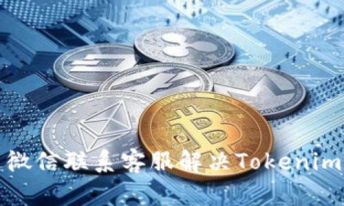 如何通过微信联系客服解决Tokenim相关问题