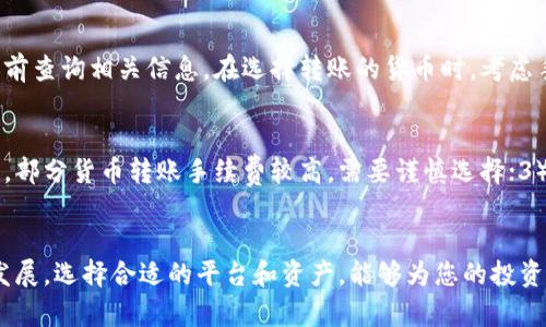    如何将火币中的资产安全高效地转入 Tokenim 平台  / 
 guanjianci  火币, Tokenim, 转账, 数字货币  /guanjianci 

引言
在数字货币迅猛发展的今天，越来越多的交易平台相继出现，为投资者提供了更多的投资选择。火币作为国际知名的数字货币交易平台之一，吸引了大量投资者。而Tokenim则作为一个新的平台，提供了一系列创新的功能和优质的服务。对于许多用户来说，将火币中的资产安全有效地转移到Tokenim无疑是一个重要的问题。本文将详细介绍这个过程，并解答一些常见问题。

火币与Tokenim概述
火币成立于2013年，是一家全球领先的数字资产交易平台。其产品涵盖现货交易、合约交易、数字资产借贷等多个领域。用户可以通过简单快捷的操作在平台上买卖各种数字货币。
Tokenim是一款新兴的数字货币交易平台，结合了区块链技术与现代金融理念，力求为用户提供更为安全和便捷的数字货币交易体验。Tokenim平台的独特之处在于，用户可以通过简单的几步操作进行交易，而不需要了解复杂的技术细节。

如何从火币转账至Tokenim
将资产从火币转移到Tokenim需要几个步骤，具体如下：

h41. 创建Tokenim账户/h4
首先，用户需要在Tokenim平台上注册账户。访问Tokenim官方网站，完成注册流程。记得验证邮箱以及设置安全密码，确保账户安全。

h42. 登录火币账户/h4
用您的账户信息登录火币平台，准备进行资金转账。在首页找到“资产管理”或“钱包”选项，查看您现在账户中的可转移资产。

h43. 提取资产/h4
在火币中，选择您希望转移的数字货币，输入金额，点击“提取”。您需要提供Tokenim的充值地址，这是在Tokenim账户中找到的。完成提取后，请确认取款的网络手续费，并确保您的账户中有足够的USDT或BTC等资产来支付这笔费用。

h44. 在Tokenim中确认充值/h4
提取请求提交后，通常需要一定时间才能到账。您可以在Tokenim中查看充值记录，以确认资金是否到位。

h45. 完成交易/h4
一旦资产到账，您就可以在Tokenim平台上进行各种数字货币交易了。可以根据自己的策略选择投资组合，开启新的投资旅程。

常见问题解答

h4问题一：转账过程中需要注意哪些安全问题？/h4
在涉及数字货币的转账时，安全永远是重中之重。首先，确保你转账时使用正确的地址，每种加密货币都有唯一的地址，输入错误可能导致资产丢失。其次，开启两步验证（2FA）可以增加账户的安全性，提高资金保护水平。定期改变密码以及监控账户活动，可以帮助避免遭受黑客攻击。

h4问题二：如果转账失败应该如何处理？/h4
在转账过程中，如果资金没有及时到达Tokenim，用户需要采取几个步骤进行处理。首先，检查转账的交易状态，确认该笔交易是否已经成功提交。可以在火币的交易历史中查看这笔交易的状态。如果交易显示成功但未到账，建议联系Tokenim的客服寻求帮助，并提供相关的交易记录，让他们协助追踪资金流向。

h4问题三：不同平台间的手续费是多少？/h4
在进行跨平台转账时，手续费不仅取决于交易平台本身，还与所转移的数字货币数量及网络拥堵情况有关。火币和Tokenim都有各自的手续费标准，建议用户在转账前查询相关信息。在选择转账的货币时，考虑手续费的高低，可以节省不少费用。此外，可以定期关注平台的费用更新，了解最新的政策。

h4问题四：如何选择合适的数字货币进行转账？/h4
选择数字货币进行转账主要考虑以下几个因素：1）转账速度，不同货币在各自网络上的处理速度存在差异，快速到账也是用户的一大诉求；2）手续费，考虑转账成本，部分货币转账手续费较高，需要谨慎选择；3）资产的波动性，投资者应该根据自己的投资策略和风险承受能力选择币种，避免因市场波动导致的资产损失。了解不同币种的市场动态，也助于做出更明智的决策。

总结
安全高效地将资产从火币转入Tokenim并不复杂，只需按照上述步骤操作即可。在这个过程中，用户应始终保持警惕，确保每一步都安全无误。随着数字货币的不断发展，选择合适的平台和资产，能够为您的投资生涯增添更多可能性。希望本文能为您提供实用的信息，并帮助您顺利完成资金转账。