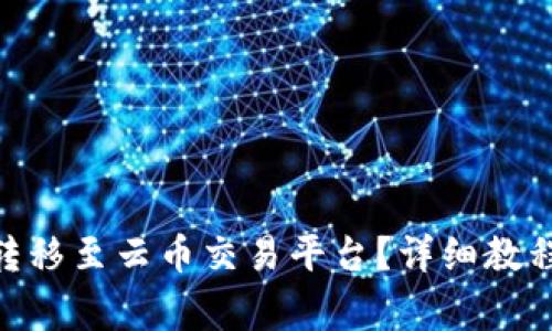 如何将Tokenim转移至云币交易平台？详细教程与常见问题解答