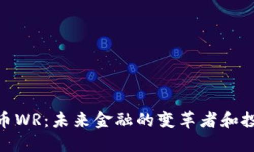 数字货币WR：未来金融的变革者和投资机会