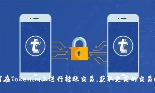 如何在Tokenim上进行转账交易，获取更高的交易效率