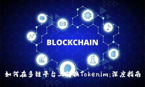 如何在多链平台上转换Tokenim：深度指南