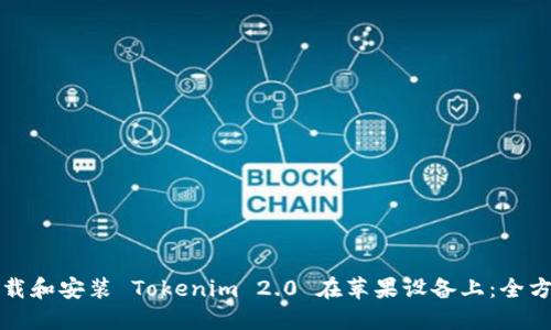 如何下载和安装 Tokenim 2.0 在苹果设备上：全方位指南