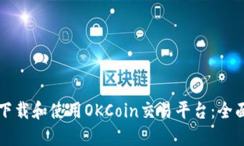 如何下载和使用OKCoin交易平台：全面指南