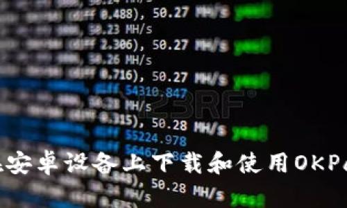 如何在安卓设备上下载和使用OKPay钱包