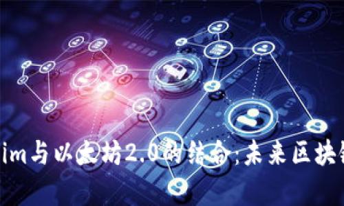 深入解析Tokenim与以太坊2.0的结合：未来区块链发展的新机遇