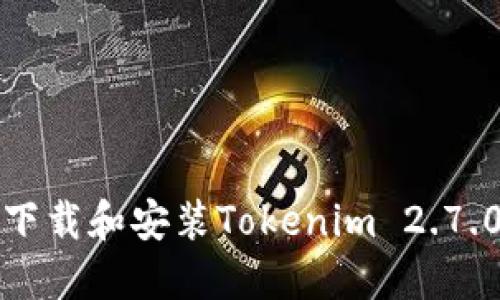 如何下载和安装Tokenim 2.7.0版本