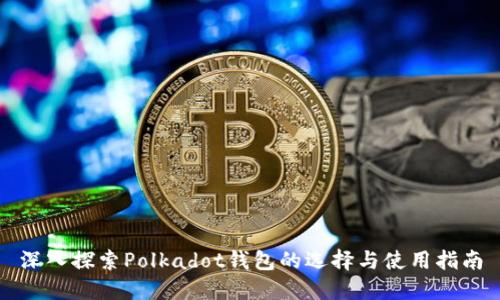 深入探索Polkadot钱包的选择与使用指南